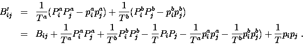 \begin{eqnarray*}B^{\prime}_{ij} & = & \frac {1}{T^a} (P^a_i P^a_j - p^a_i p^a_j...
...p^a_j -
\frac {1}{T^b} p^b_i p^b_j) +
\frac {1}{T} p_i p_j \ .
\end{eqnarray*}